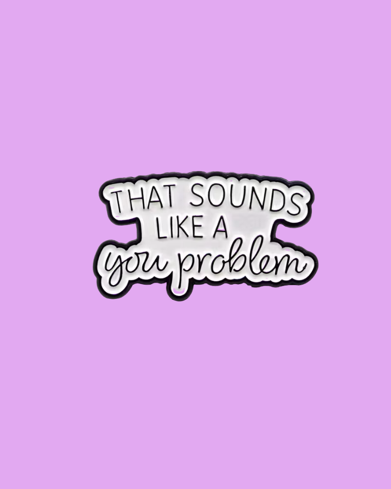You Problem Enamel Pin Badge